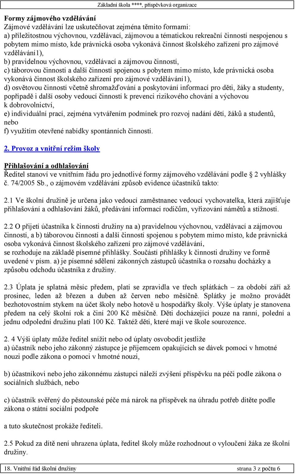 pobytem mimo místo, kde právnická osoba vykonává činnost školského zařízení pro zájmové vzdělávání1), d) osvětovou činností včetně shromažďování a poskytování informací pro děti, žáky a studenty,