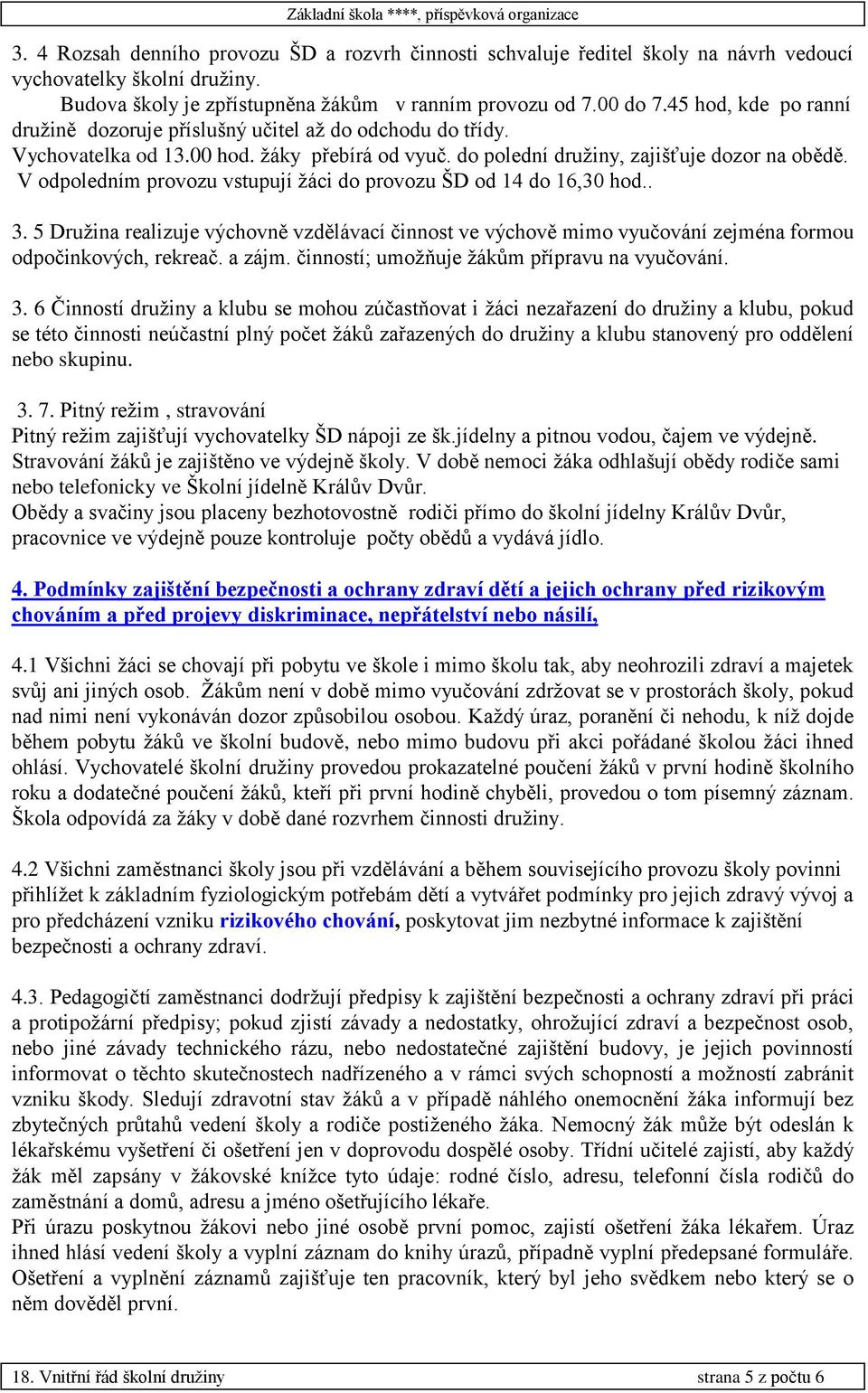 V odpoledním provozu vstupují žáci do provozu ŠD od 14 do 16,30 hod.. 3. 5 Družina realizuje výchovně vzdělávací činnost ve výchově mimo vyučování zejména formou odpočinkových, rekreač. a zájm.