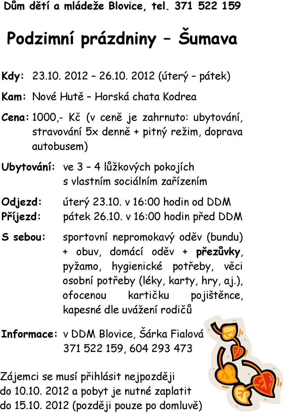 2012 (úterý pátek) Kam: Nové Hutě Horská chata Kodrea Cena: 1000,- Kč (v ceně je zahrnuto: ubytování, stravování 5x denně + pitný režim, doprava autobusem) Ubytování: ve 3 4 lůžkových pokojích s