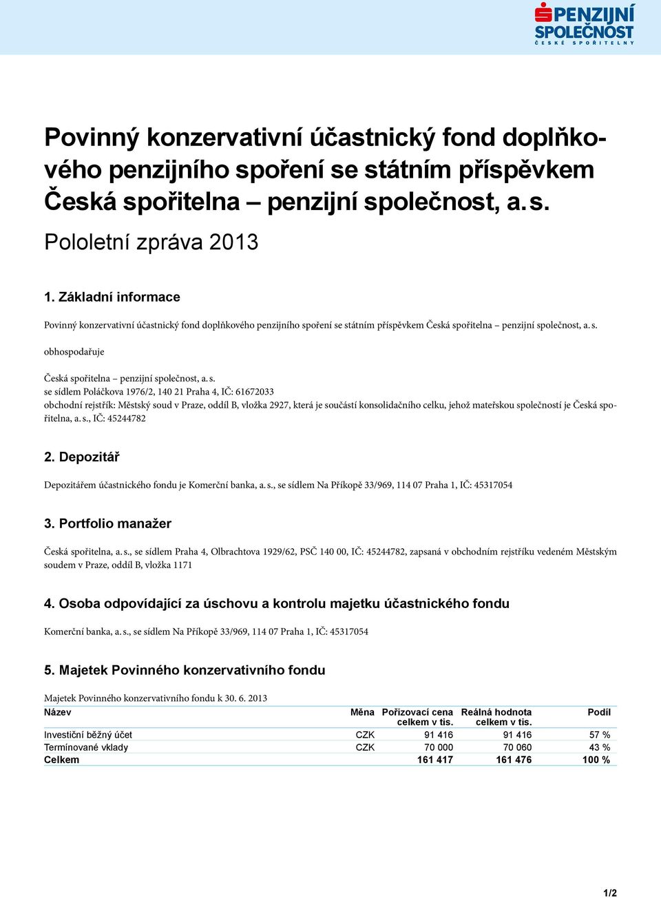 Městský soud v Praze, oddíl B, vložka 2927, která je součástí konsolidačního celku, jehož mateřskou společností je Česká spořitelna, a. s., IČ: 45244782 2.