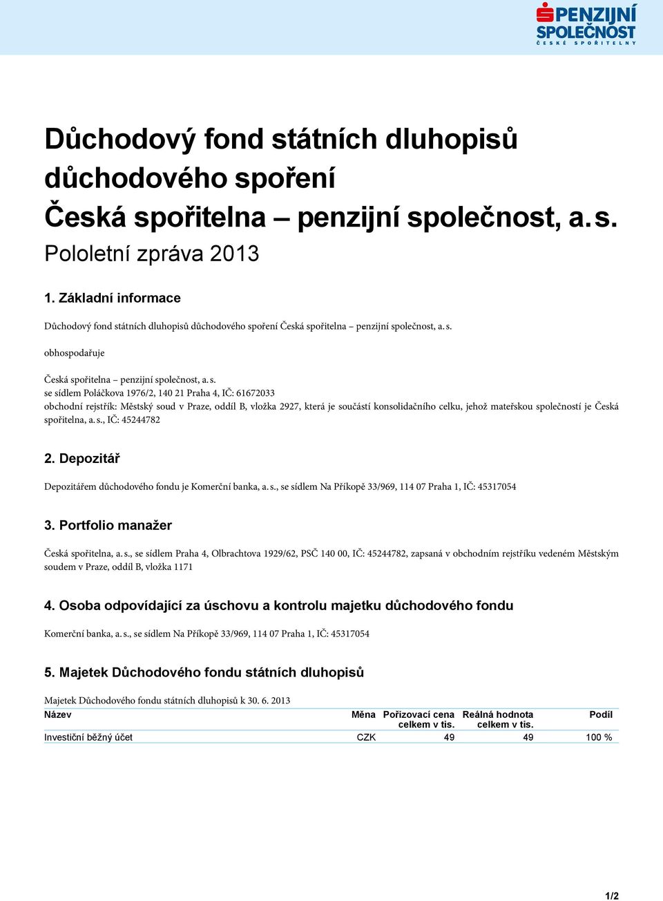 vložka 2927, která je součástí konsolidačního celku, jehož mateřskou společností je Česká spořitelna, a. s., IČ: 45244782 2. Depozitář Depozitářem důchodového fondu je Komerční banka, a. s., se sídlem Na Příkopě 33/969, 114 07 Praha 1, IČ: 45317054 3.