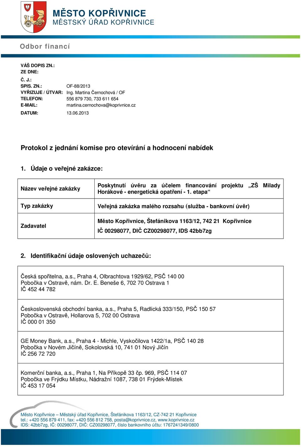 Údaje o veřejné zakázce: Název veřejné zakázky Typ zakázky Zadavatel Poskytnutí úvěru za účelem financování projektu ZŠ Milady Horákové - energetická opatření -.