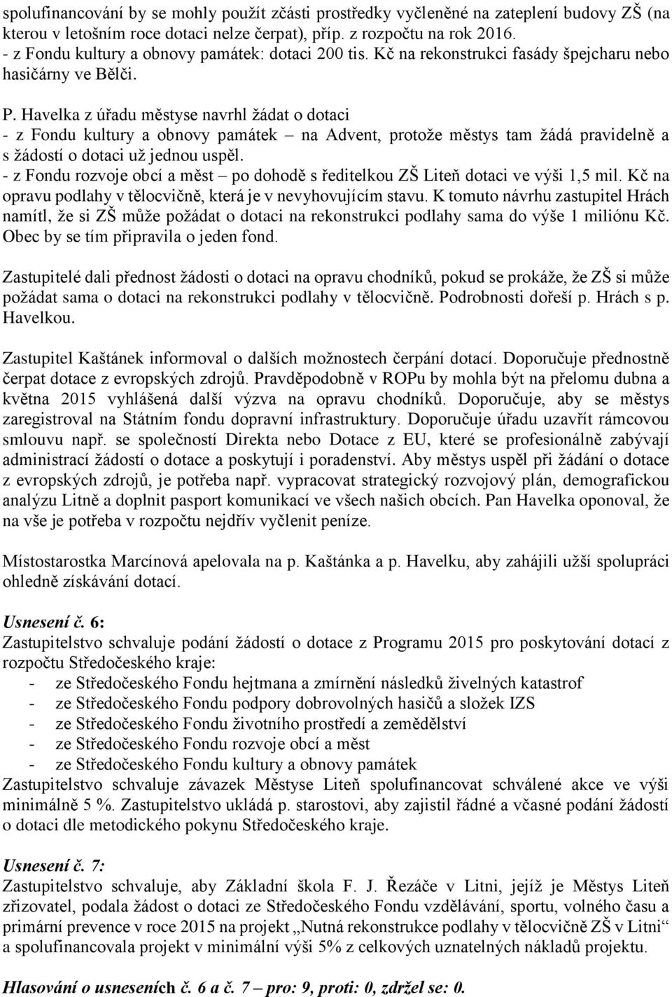Havelka z úřadu městyse navrhl žádat o dotaci - z Fondu kultury a obnovy památek na Advent, protože městys tam žádá pravidelně a s žádostí o dotaci už jednou uspěl.