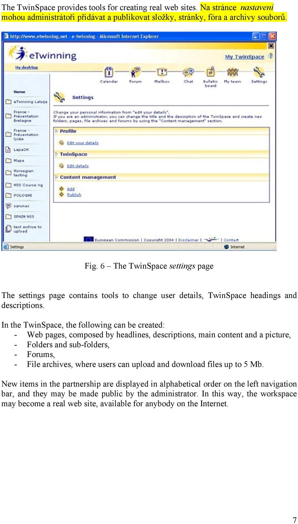 In the TwinSpace, the following can be created: - Web pages, composed by headlines, descriptions, main content and a picture, - Folders and sub-folders, - Forums, - File archives, where