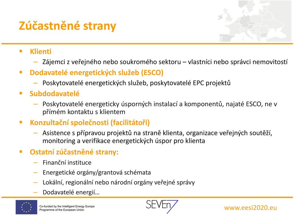 s klientem Konzultační společnosti (facilitátoři) Asistence s přípravou p projektů na straně klienta, organizace veřejných soutěží, monitoring a verifikace