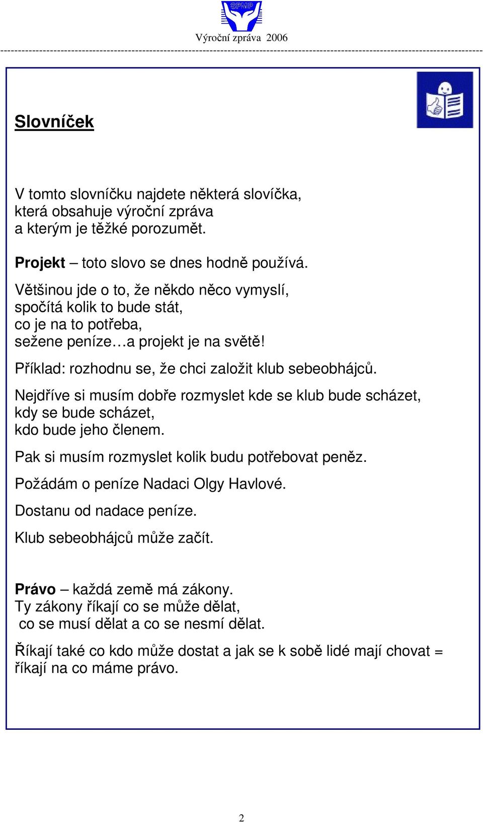 Nejdříve si musím dobře rozmyslet kde se klub bude scházet, kdy se bude scházet, kdo bude jeho členem. Pak si musím rozmyslet kolik budu potřebovat peněz. Požádám o peníze Nadaci Olgy Havlové.