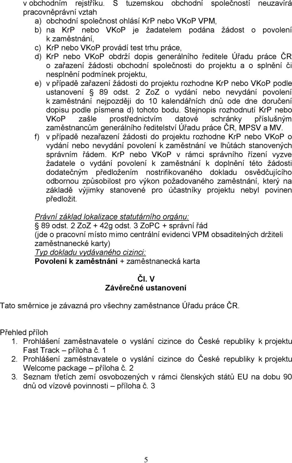 VKoP provádí test trhu práce, d) KrP nebo VKoP obdrží dopis generálního ředitele Úřadu práce ČR o zařazení žádosti obchodní společnosti do projektu a o splnění či nesplnění podmínek projektu, e) v