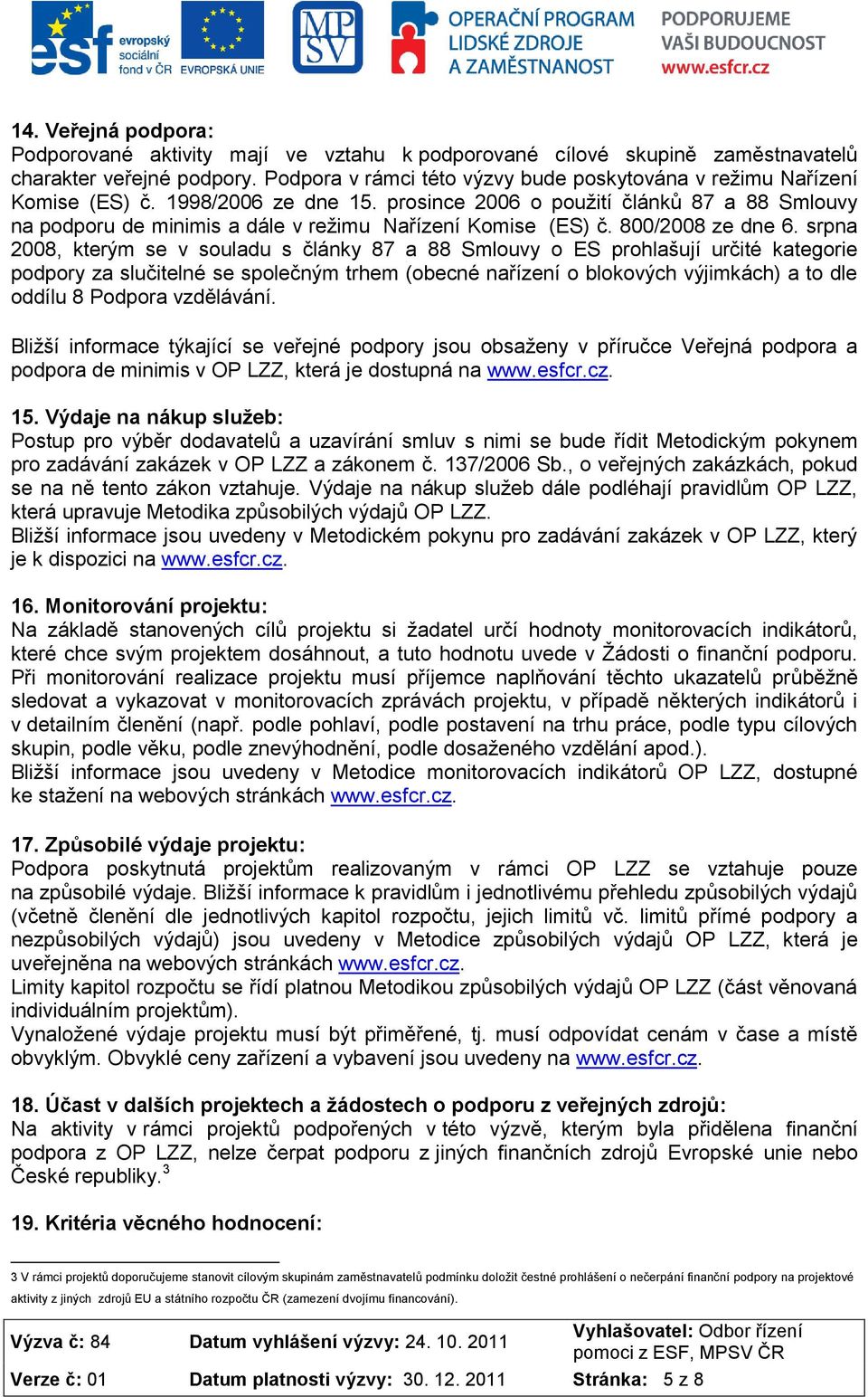 prosince 2006 o použití článků 87 a 88 Smlouvy na podporu de minimis a dále v režimu Nařízení Komise (ES) č. 800/2008 ze dne 6.