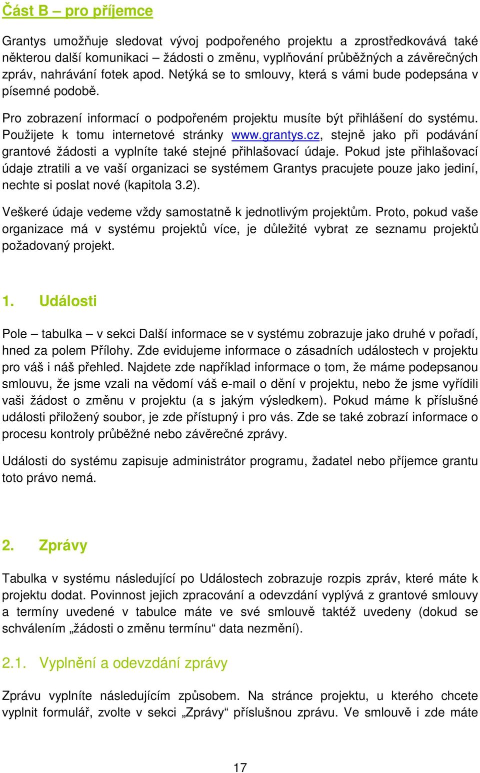 grantys.cz, stejně jako při podávání grantové žádosti a vyplníte také stejné přihlašovací údaje.