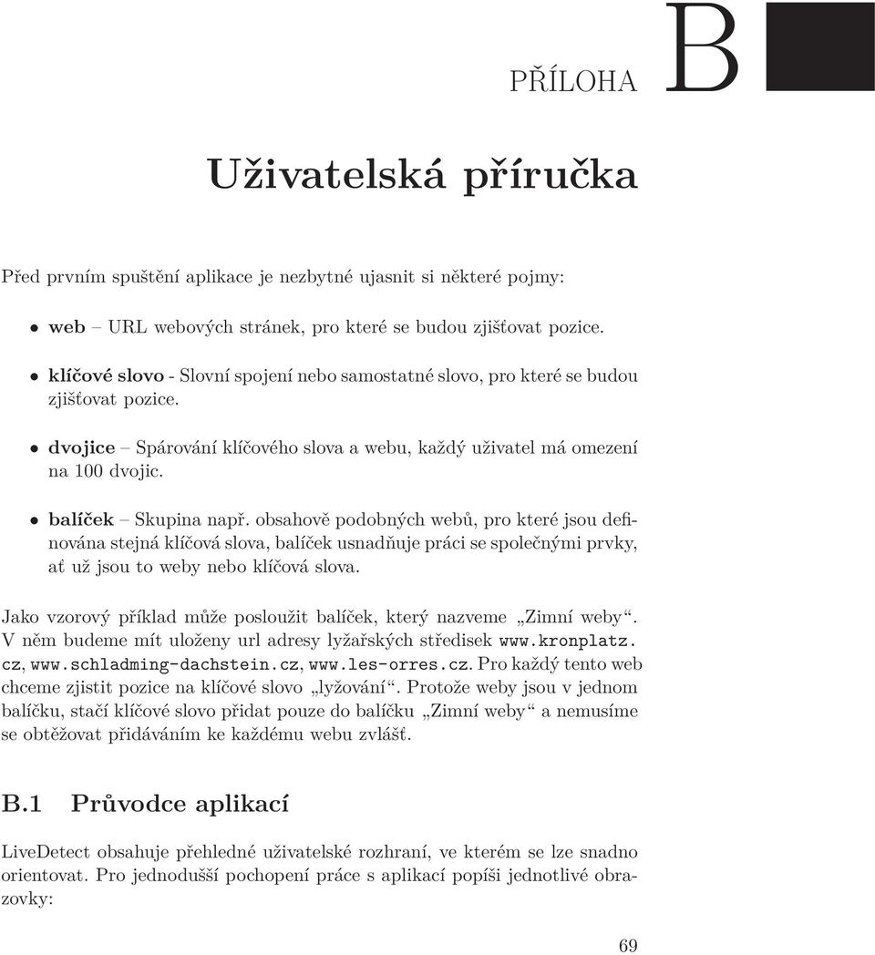 obsahově podobných webů, pro které jsou definována stejná klíčová slova, balíček usnadňuje práci se společnými prvky, ať už jsou to weby nebo klíčová slova.