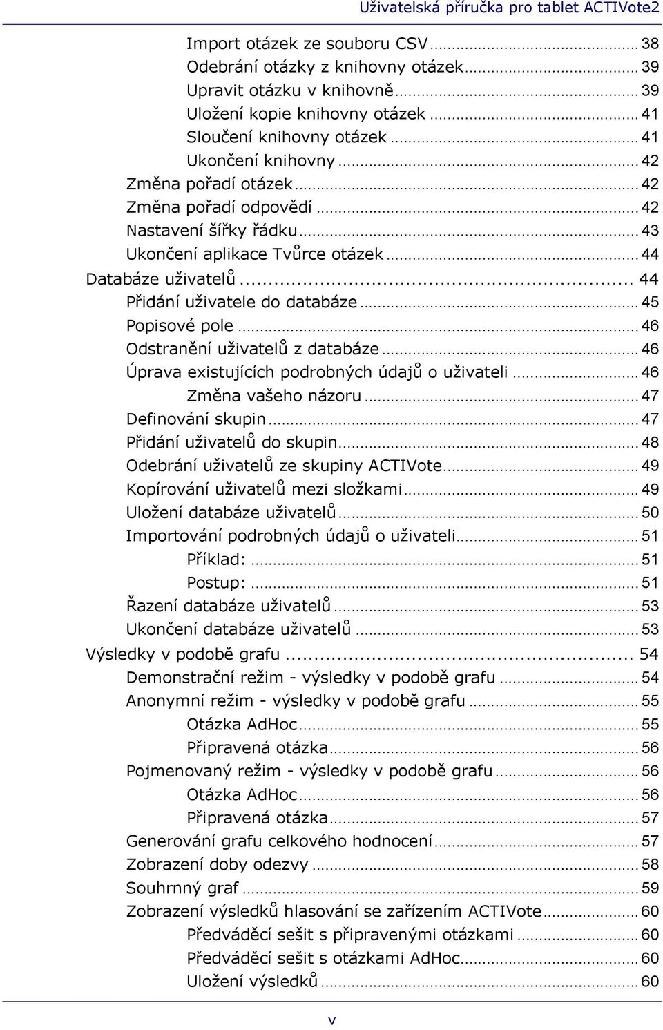 .. 46 Odstranění uživatelů z databáze... 46 Úprava existujících podrobných údajů o uživateli... 46 Změna vašeho názoru... 47 Definování skupin... 47 Přidání uživatelů do skupin.