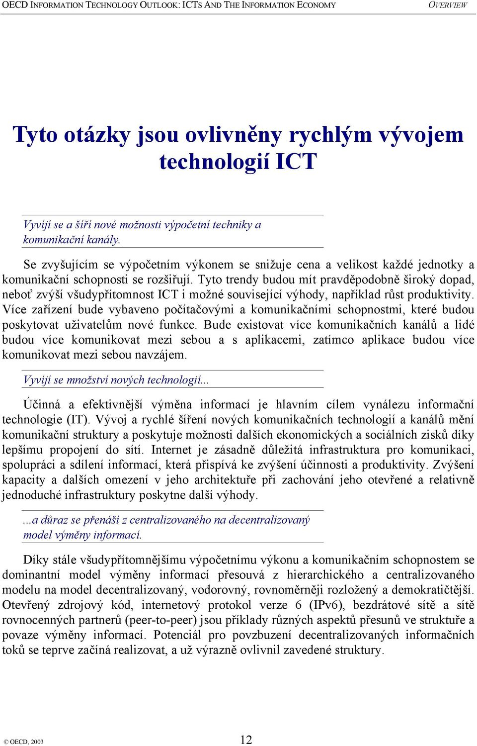 Tyto trendy budou mít pravděpodobně široký dopad, neboť zvýší všudypřítomnost ICT i možné související výhody, například růst produktivity.