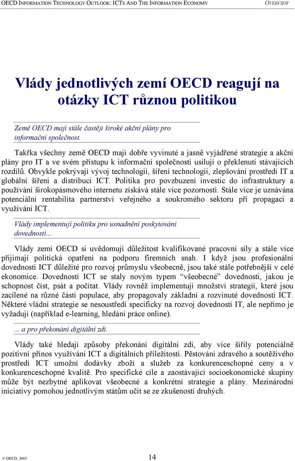 Obvykle pokrývají vývoj technologií, šíření technologií, zlepšování prostředí IT a globální šíření a distribuci ICT.