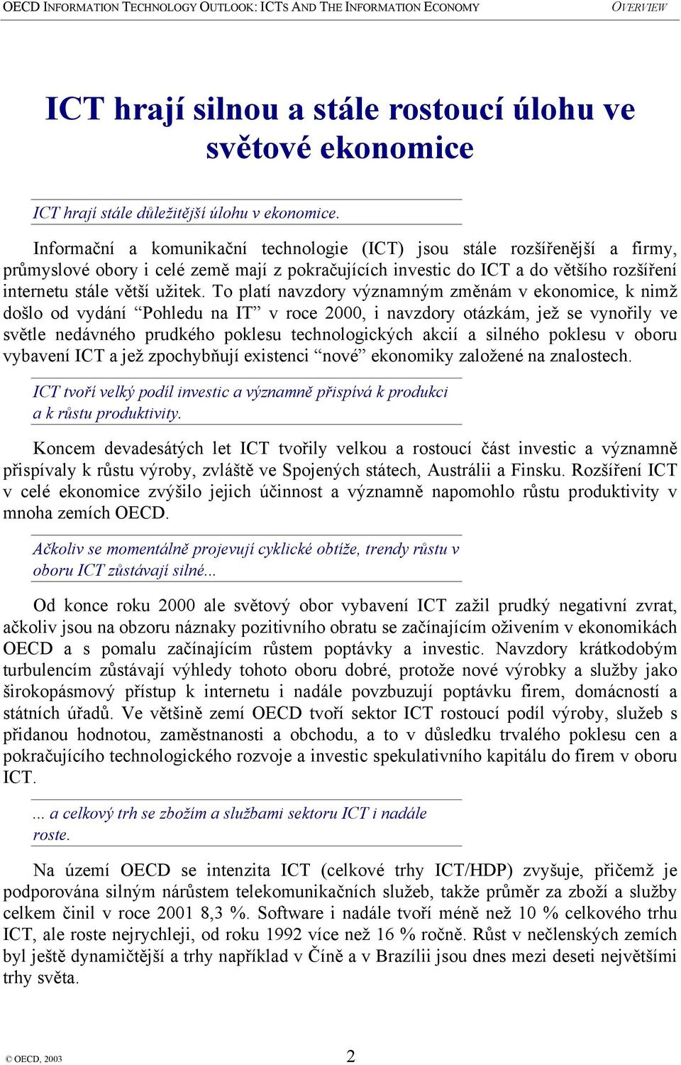 To platí navzdory významným změnám v ekonomice, k nimž došlo od vydání Pohledu na IT v roce 2000, i navzdory otázkám, jež se vynořily ve světle nedávného prudkého poklesu technologických akcií a