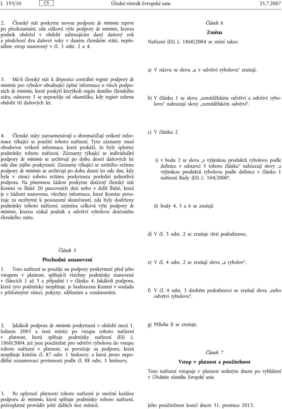 daném členském státě, nepřesáhne strop stanovený v čl. 3 odst. 2 a 4. Článek 6 Změna Nařízení (ES) č. 1860/2004 se mění takto: 3.