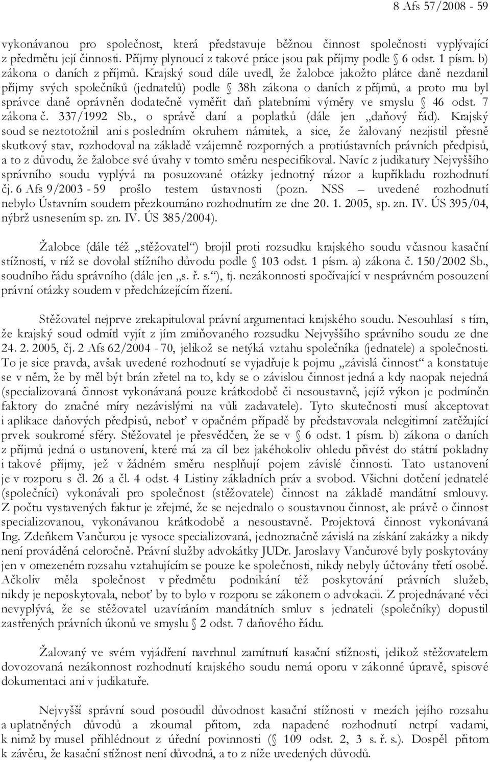 Krajský soud dále uvedl, že žalobce jakožto plátce daně nezdanil příjmy svých společníků (jednatelů) podle 38h zákona o daních z příjmů, a proto mu byl správce daně oprávněn dodatečně vyměřit daň