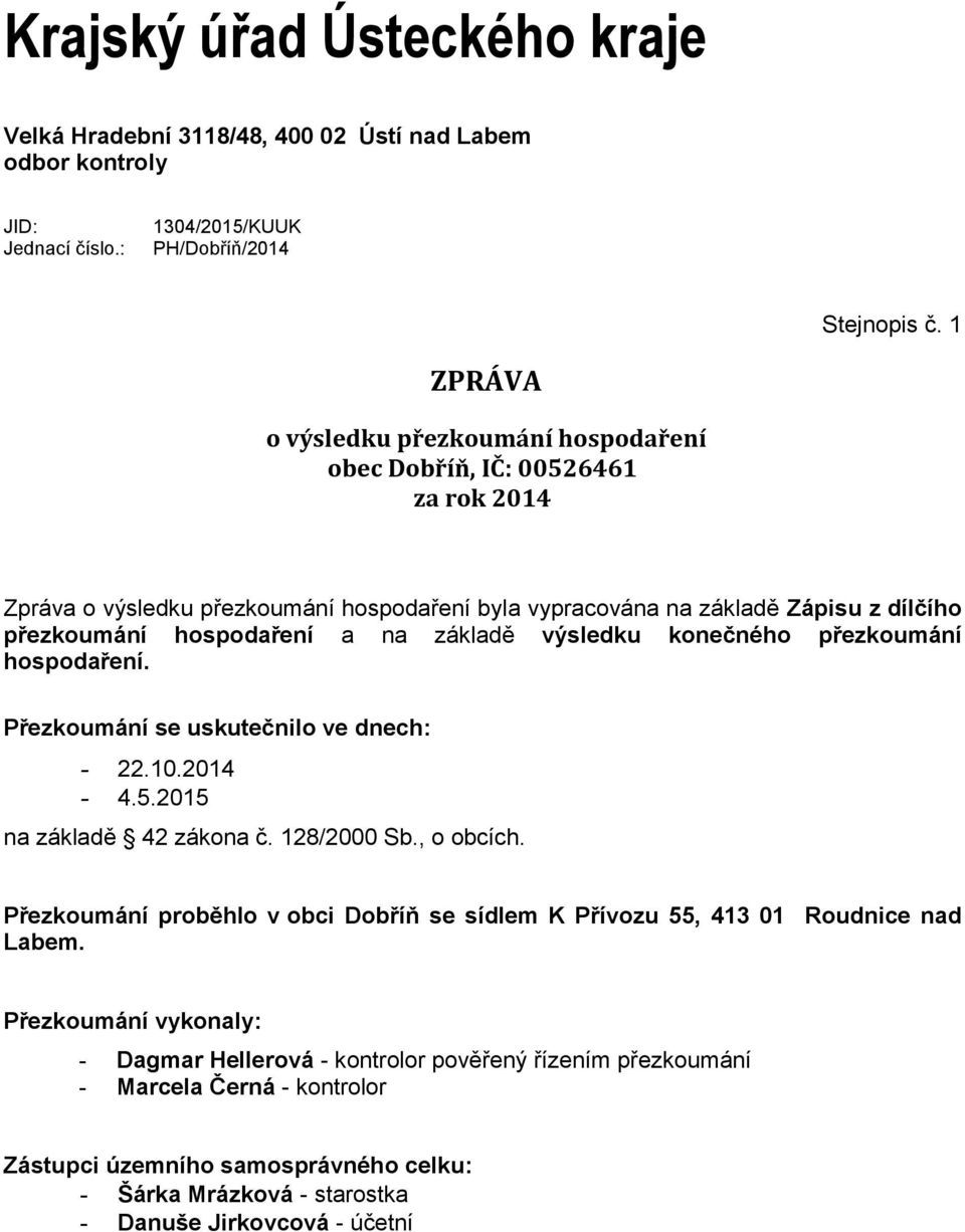 základě výsledku konečného přezkoumání hospodaření. Přezkoumání se uskutečnilo ve dnech: - 22.10.2014-4.5.2015 na základě 42 zákona č. 128/2000 Sb., o obcích.