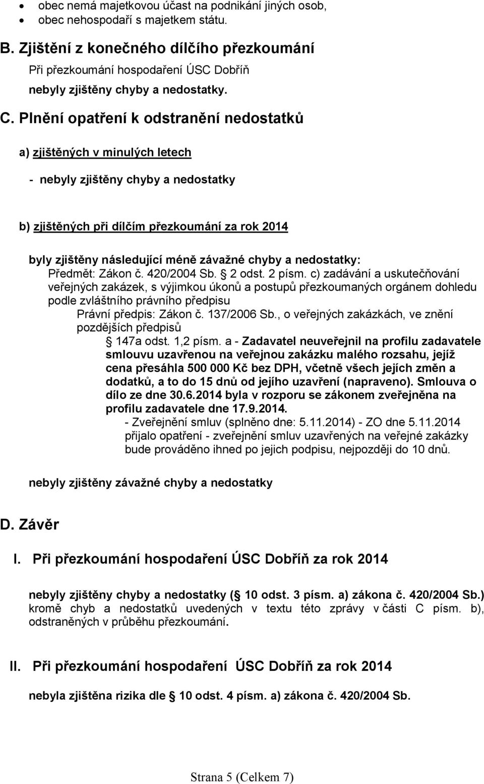 Plnění opatření k odstranění nedostatků a) zjištěných v minulých letech - nebyly zjištěny chyby a nedostatky b) zjištěných při dílčím přezkoumání za rok 2014 byly zjištěny následující méně závažné