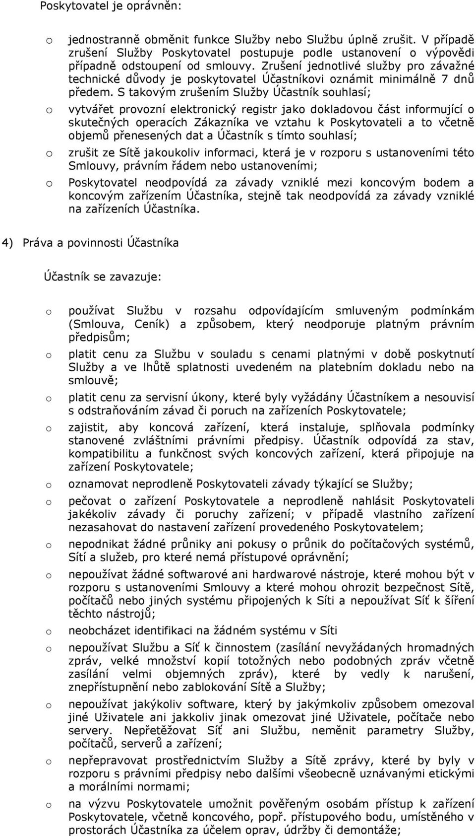 S takvým zrušením Služby Účastník suhlasí; vytvářet prvzní elektrnický registr jak dkladvu část infrmující skutečných peracích Zákazníka ve vztahu k Pskytvateli a t včetně bjemů přenesených dat a