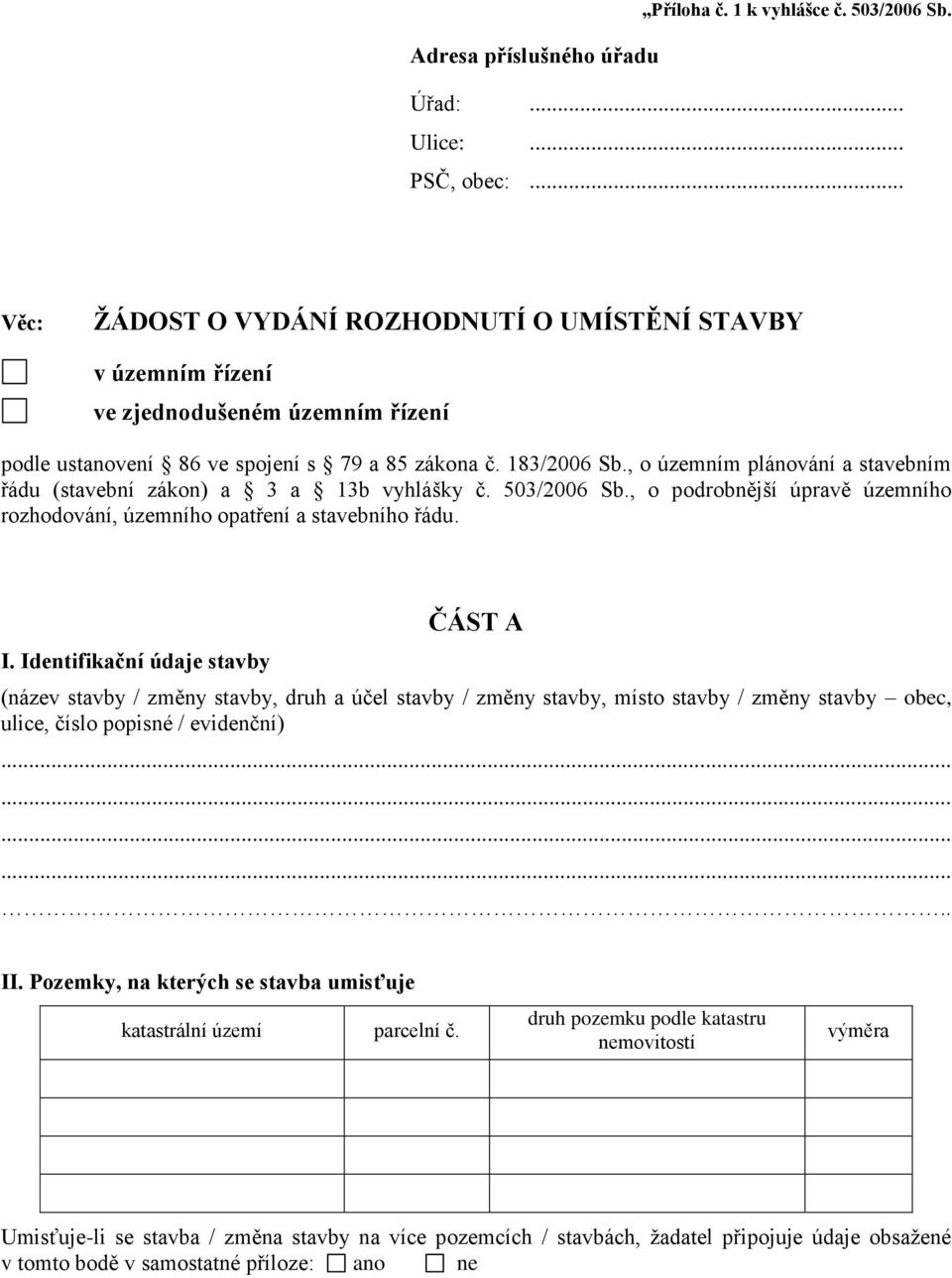 , o územním plánování a stavebním řádu (stavební zákon) a 3 a 13b vyhlášky č. 503/2006 Sb., o podrobnější úpravě územního rozhodování, územního opatření a stavebního řádu. I.