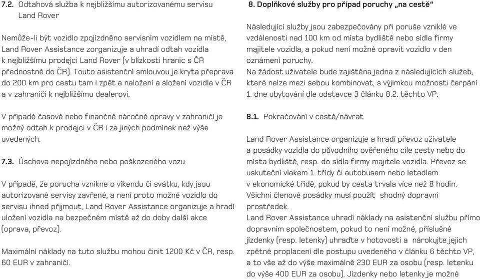 Touto asistenãní smlouvou je kryta pfieprava do 200 km pro cestu tam i zpût a naloïení a sloïení vozidla v âr avzahraniãí k nejbliï ímu dealerovi.