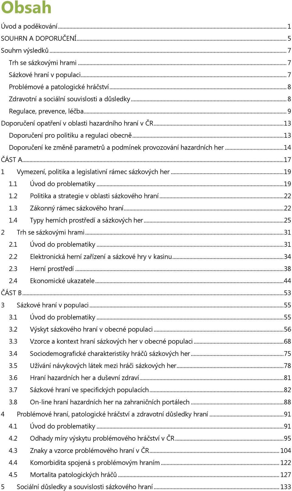 .. 13 Doporučení ke změně parametrů a podmínek provozování hazardních her... 14 ČÁST A... 17 1 Vymezení, politika a legislativní rámec sázkových her... 19 1.