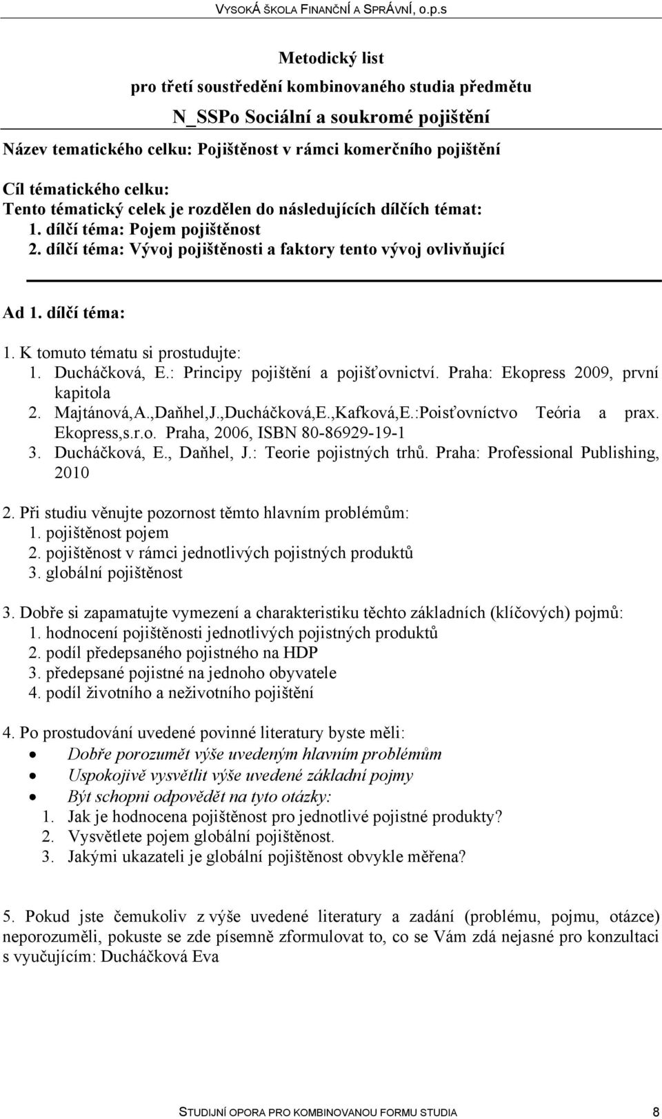 Praha: Ekopress 2009, první kapitola 2. Majtánová,A.,Daňhel,J.,Ducháčková,E.,Kafková,E.:Poisťovníctvo Teória a prax. Ekopress,s.r.o. Praha, 2006, ISBN 80-86929-19-1 3. Ducháčková, E., Daňhel, J.