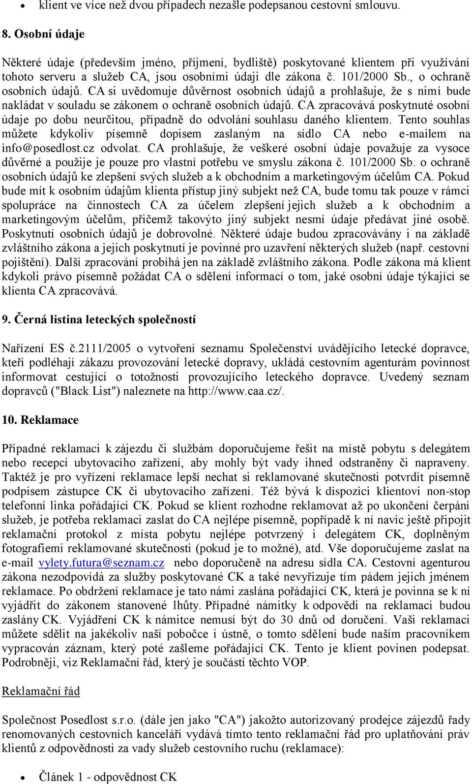 , o ochraně osobních údajů. CA si uvědomuje důvěrnost osobních údajů a prohlašuje, že s nimi bude nakládat v souladu se zákonem o ochraně osobních údajů.