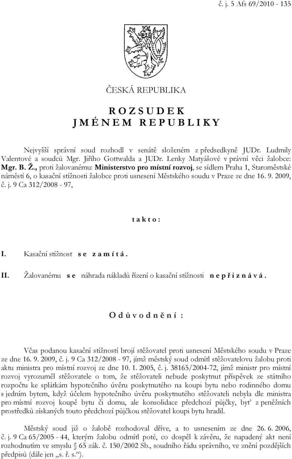 , proti žalovanému: Ministerstvo pro místní rozvoj, se sídlem Praha 1, Staroměstské náměstí 6, o kasační stížnosti žalobce proti usnesení Městského soudu v Praze ze dne 16. 9. 2009, č. j.