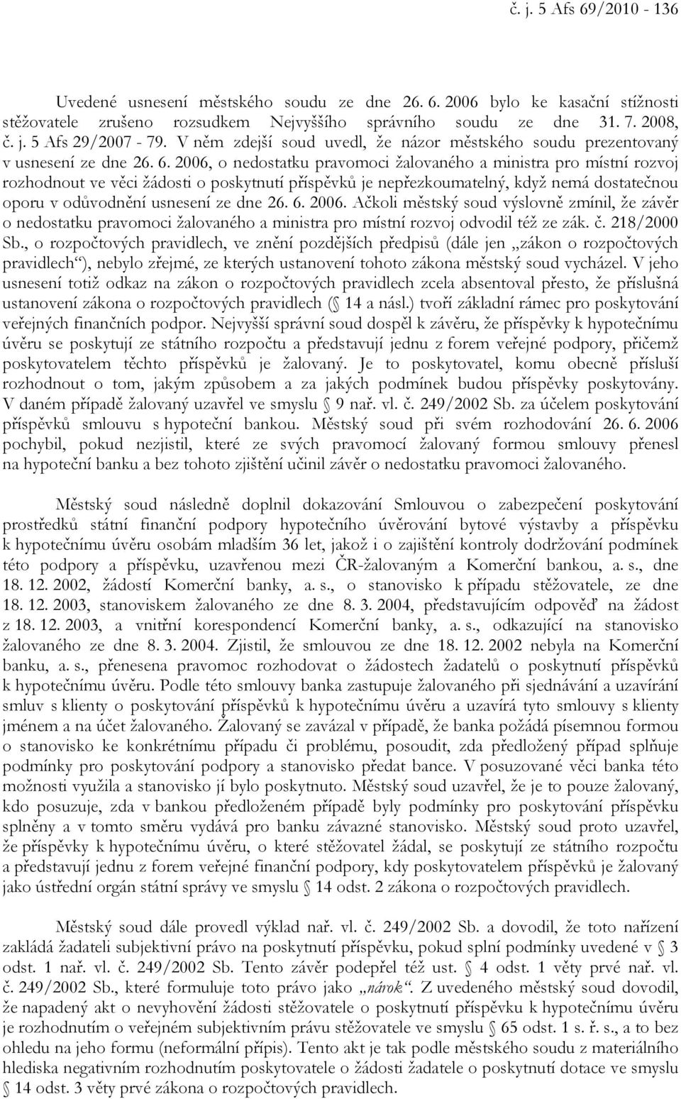 2006, o nedostatku pravomoci žalovaného a ministra pro místní rozvoj rozhodnout ve věci žádosti o poskytnutí příspěvků je nepřezkoumatelný, když nemá dostatečnou oporu v odůvodnění usnesení ze dne 26.