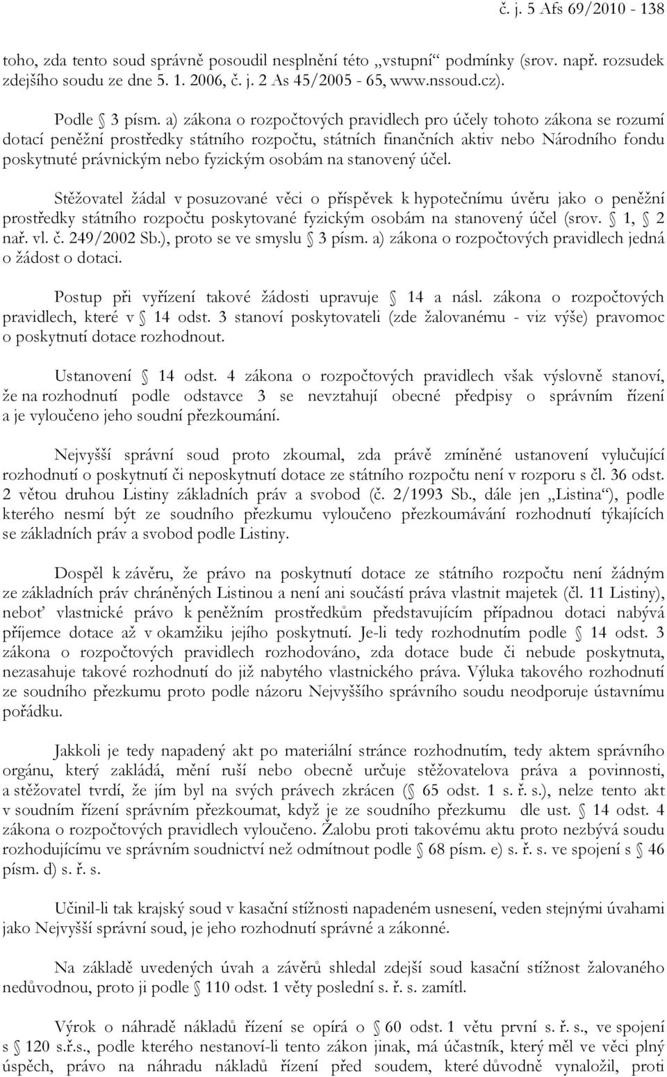 a) zákona o rozpočtových pravidlech pro účely tohoto zákona se rozumí dotací peněžní prostředky státního rozpočtu, státních finančních aktiv nebo Národního fondu poskytnuté právnickým nebo fyzickým