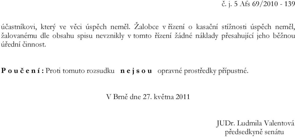 tomto řízení žádné náklady přesahující jeho běžnou úřední činnost.