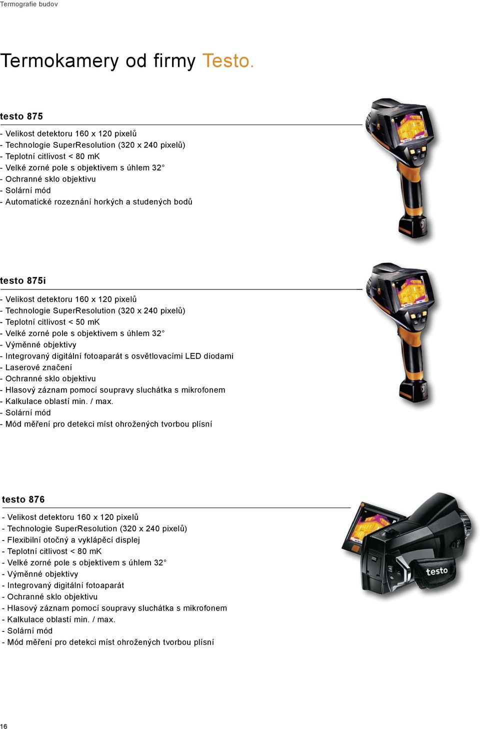 Solární mód - Automatické rozeznání horkých a studených bodů testo 875i - Velikost detektoru 160 x 120 pixelů - Technologie SuperResolution (320 x 240 pixelů) - Teplotní citlivost < 50 mk - Velké