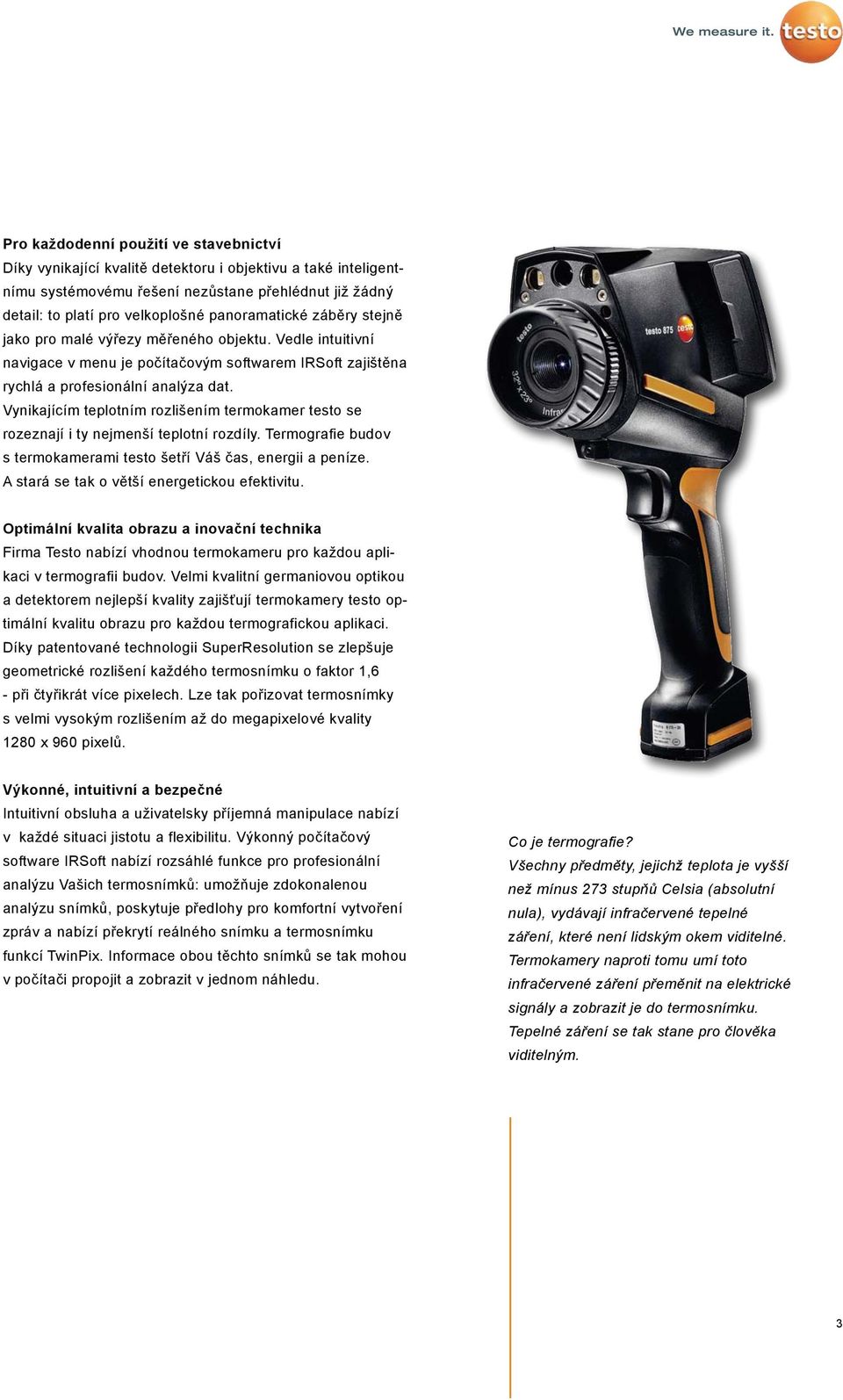 Vynikajícím teplotním rozlišením termokamer testo se rozeznají i ty nejmenší teplotní rozdíly. Termografie budov s termokamerami testo šetří Váš čas, energii a peníze.
