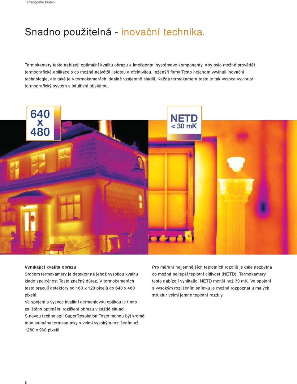 sladili. Každá termokamera testo je tak vysoce vyvinutý termografický systém s intuitivní obsluhou.