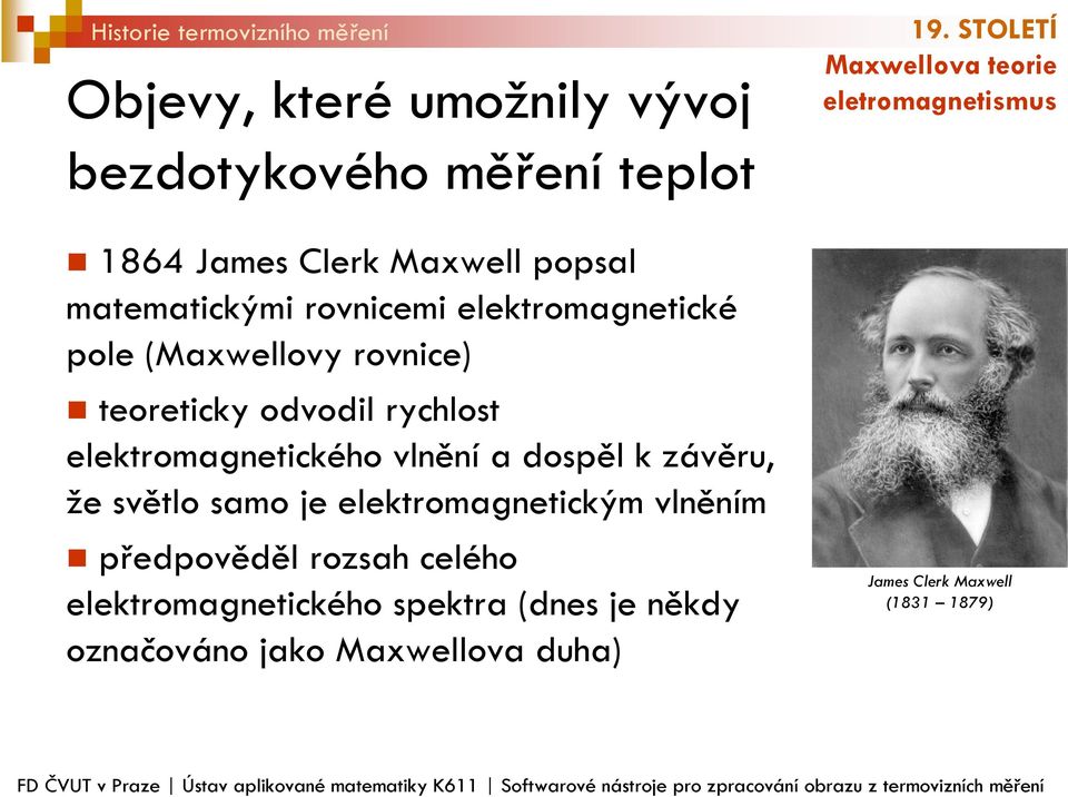 elektromagnetické pole (Maxwellovy rovnice) teoreticky odvodil rychlost elektromagnetického vlnění a dospěl k závěru, že světlo samo je