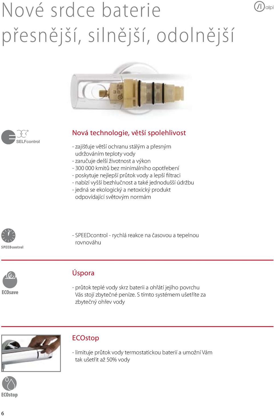 ekologický a netoxický produkt odpovídající světovým normám speedcontrol - SPEEDcontrol - rychlá reakce na časovou a tepelnou rovnováhu Úspora - průtok teplé vody skrz baterii a