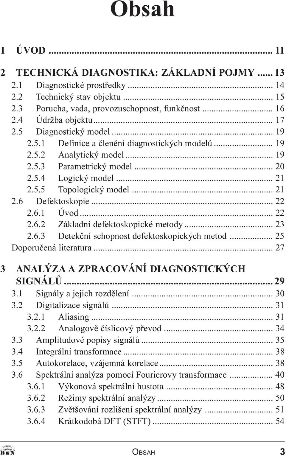 .. 21 2.6 Defektoskopie... 22 2.6.1 Úvod... 22 2.6.2 Základní defektoskopické metody... 23 2.6.3 Detekèní schopnost defektoskopických metod... 25 Doporuèená literatura.