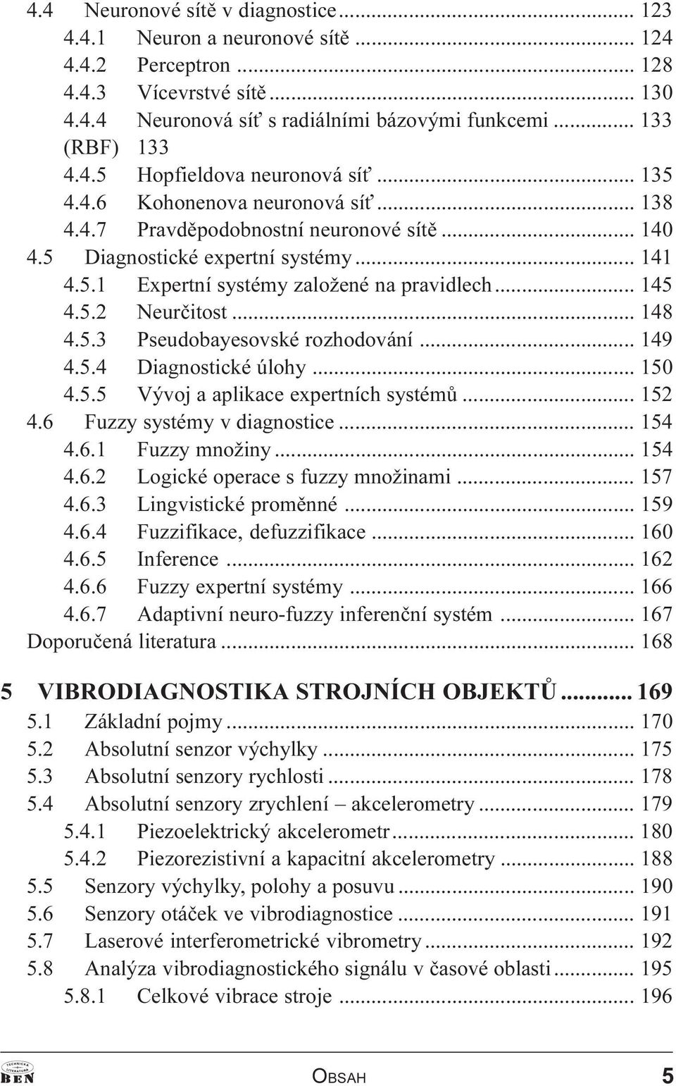 .. 145 4.5.2 Neurèitost... 148 4.5.3 Pseudobayesovské rozhodování... 149 4.5.4 Diagnostické úlohy... 150 4.5.5 Vývoj a aplikace expertních systémù... 152 4.6 Fuzzy systémy v diagnostice... 154 4.6.1 Fuzzy množiny.
