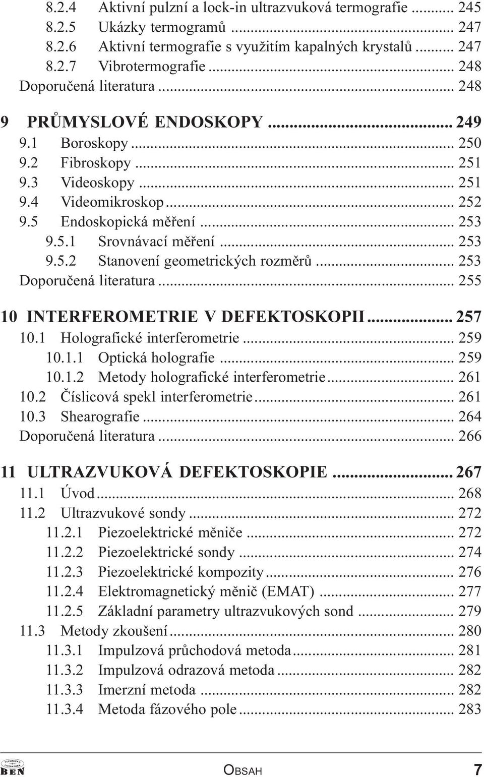.. 253 9.5.2 Stanovení geometrických rozmìrù... 253 Doporuèená literatura... 255 10 INTERFEROMETRIE V DEFEKTOSKOPII... 257 10.1 Holografické interferometrie... 259 10.1.1 Optická holografie... 259 10.1.2 Metody holografické interferometrie.