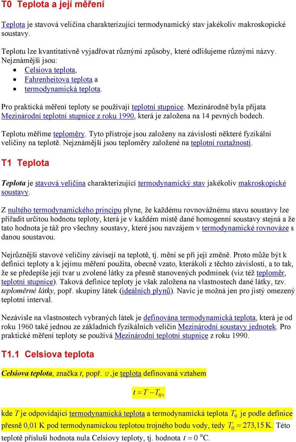 Mezinárdně byla přijata Mezinárdní tepltní stupnice z rku 1990, která je zalžena na 14 pevných bdech. Tepltu měříme teplměry.