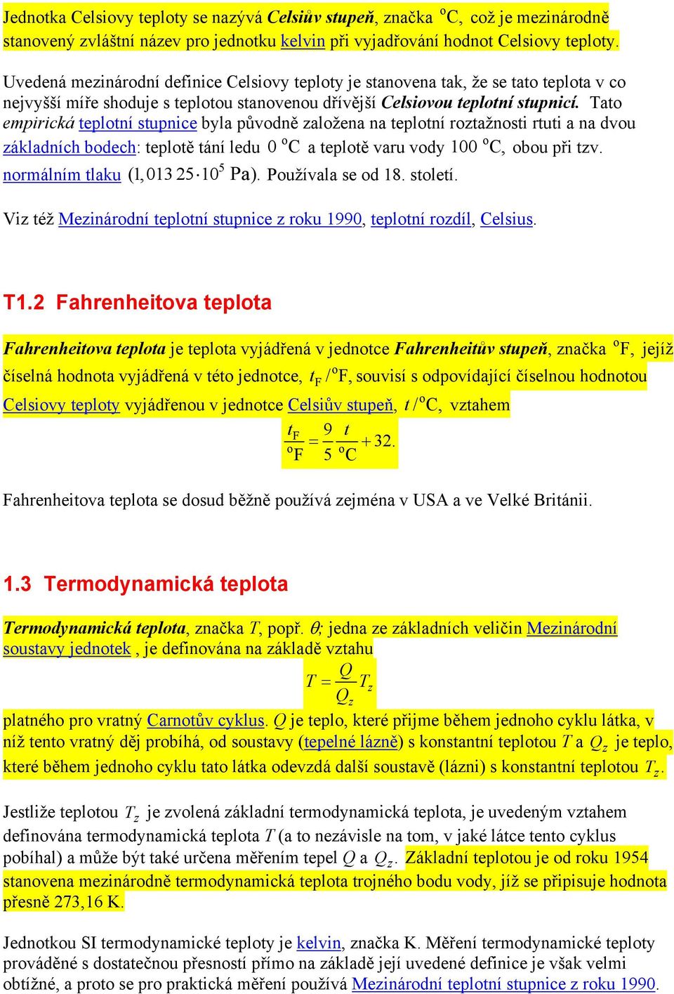 Tat empirická tepltní stupnice byla půvdně zalžena na tepltní rztažnsti rtuti a na dvu základních bdech: tepltě tání ledu 0 C a tepltě varu vdy 100 C, bu při tzv. 5 nrmálním tlaku (1,013 25 10 Pa).