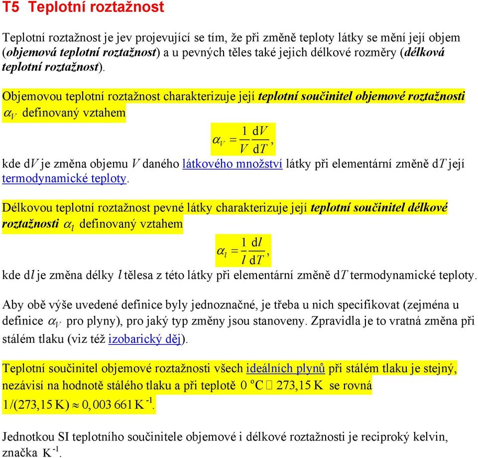 Objemvu tepltní rztažnst charakterizuje její tepltní sučinitel bjemvé rztažnsti α definvaný vztahem V 1d V α V =, V dt kde dv je změna bjemu V danéh látkvéh mnžství látky při elementární změně dt