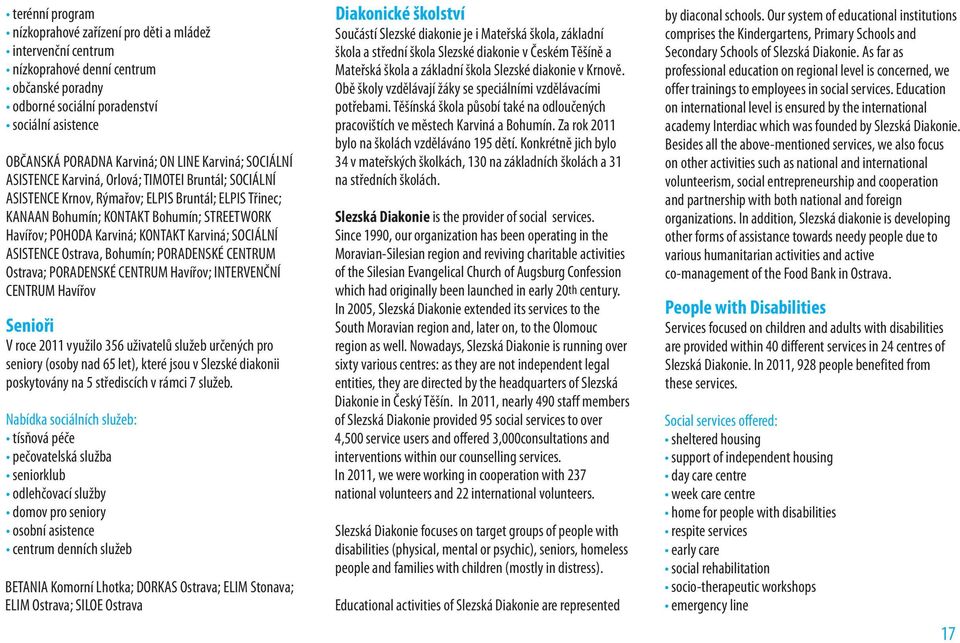 KONTAKT Karviná; SOCIÁLNÍ ASISTENCE Ostrava, Bohumín; PORADENSKÉ CENTRUM Ostrava; PORADENSKÉ CENTRUM Havířov; INTERVENČNÍ CENTRUM Havířov Senioři V roce 2011 využilo 356 uživatelů služeb určených pro