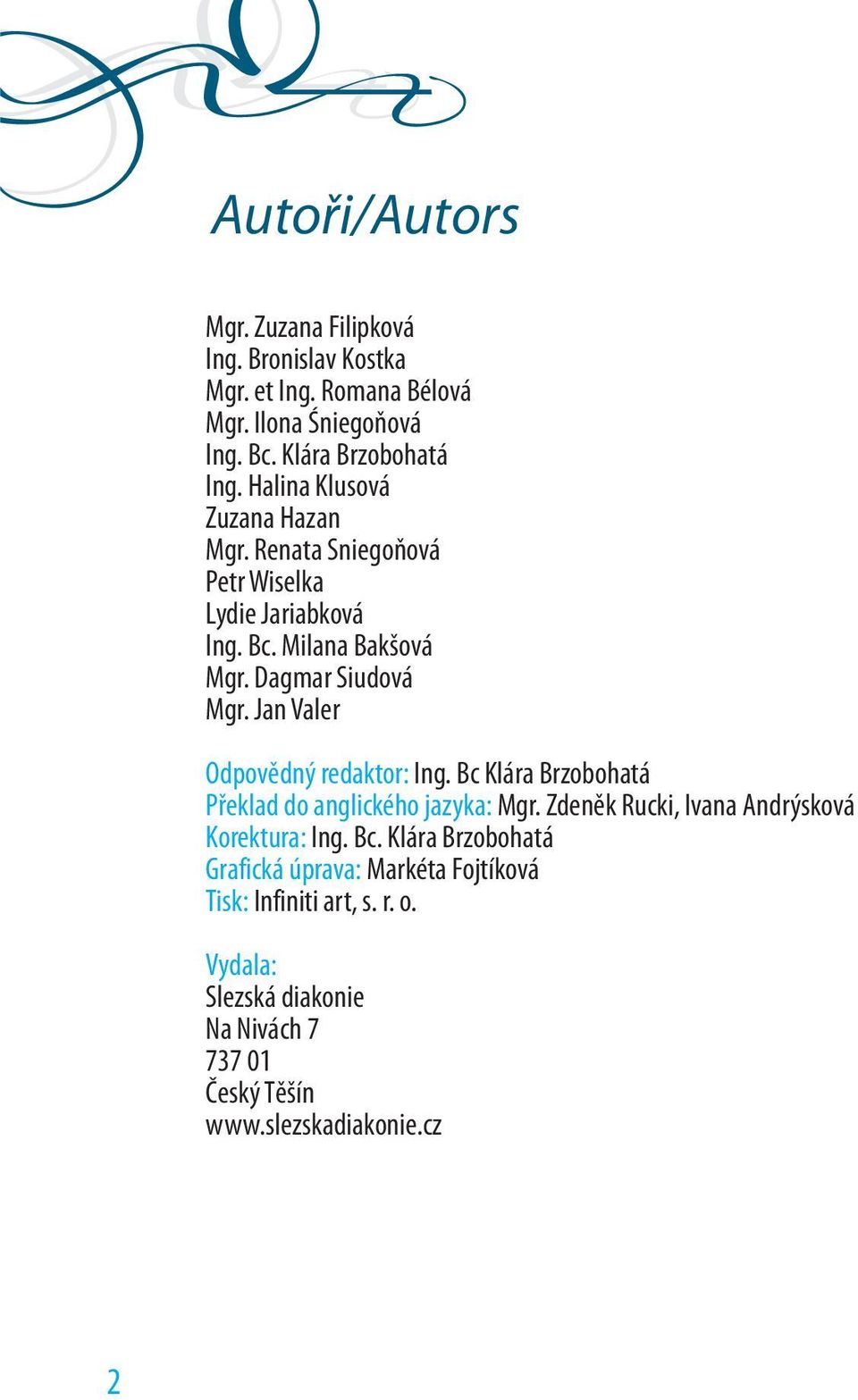 Jan Valer Odpovědný redaktor: Ing. Bc Klára Brzobohatá Překlad do anglického jazyka: Mgr. Zdeněk Rucki, Ivana Andrýsková Korektura: Ing. Bc. Klára Brzobohatá Grafická úprava: Markéta Fojtíková Tisk: Infiniti art, s.