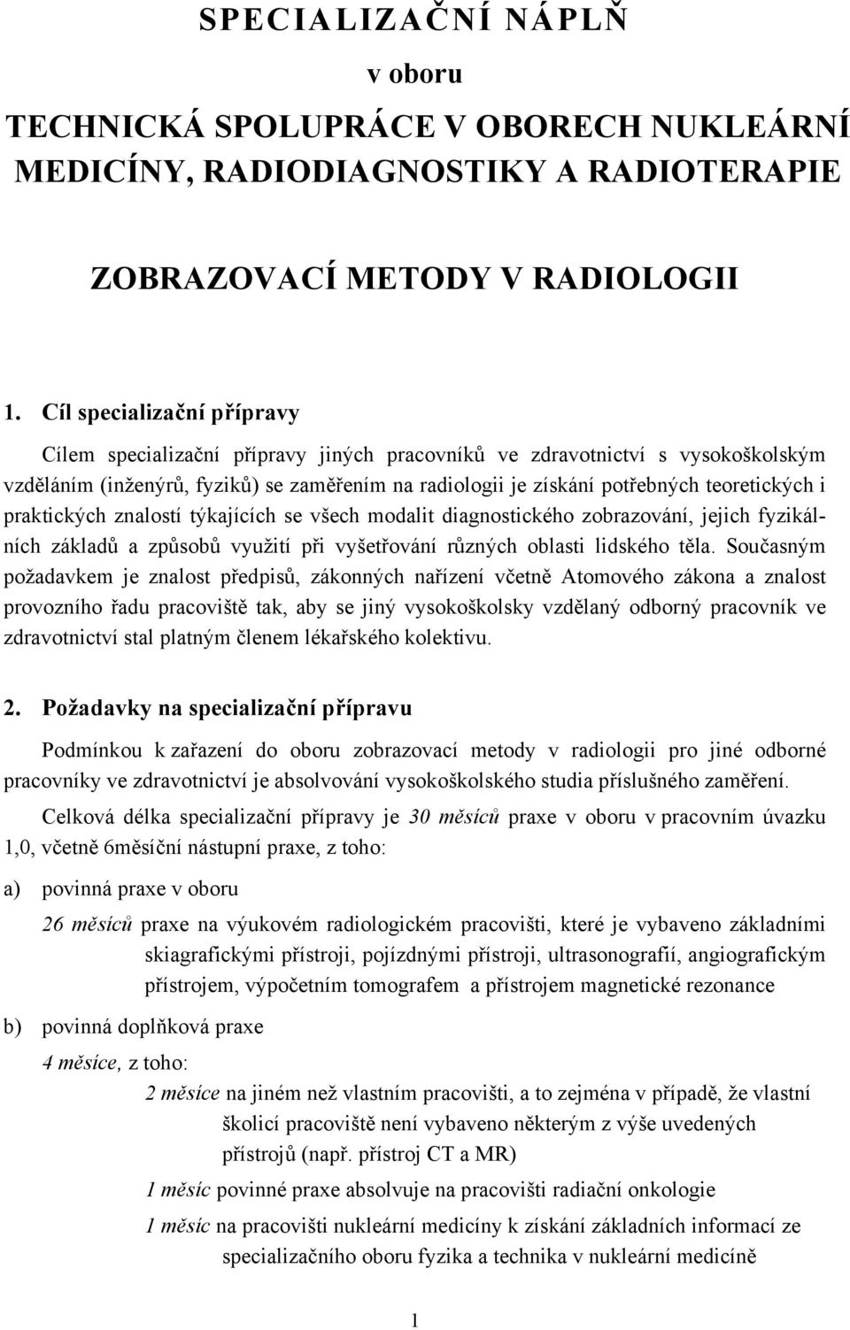 i praktických znalostí týkajících se všech modalit diagnostického zobrazování, jejich fyzikálních základů a způsobů využití při vyšetřování různých oblasti lidského těla.