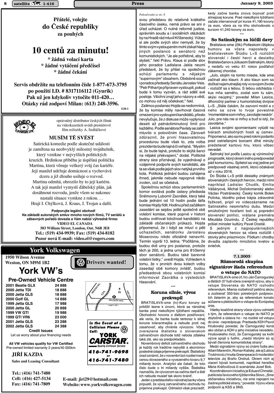 : (519) 434-9939; Fax: (519) 434-8182 Pozor nová E-mail: video.el@rogers.com York Volkswagen 1950 Wilson Avenue Weston, ON M9M 1B2 JI Í KAZDA Sales and Leasing Consultant Tel.