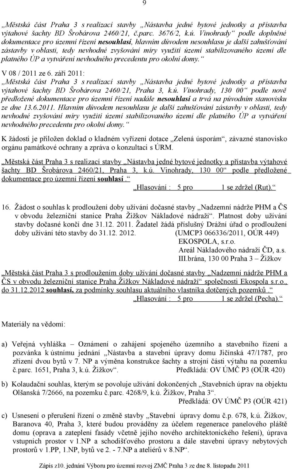 dle platného ÚP a vytváření nevhodného precedentu pro okolní domy. V 08 / 2011 ze 6.