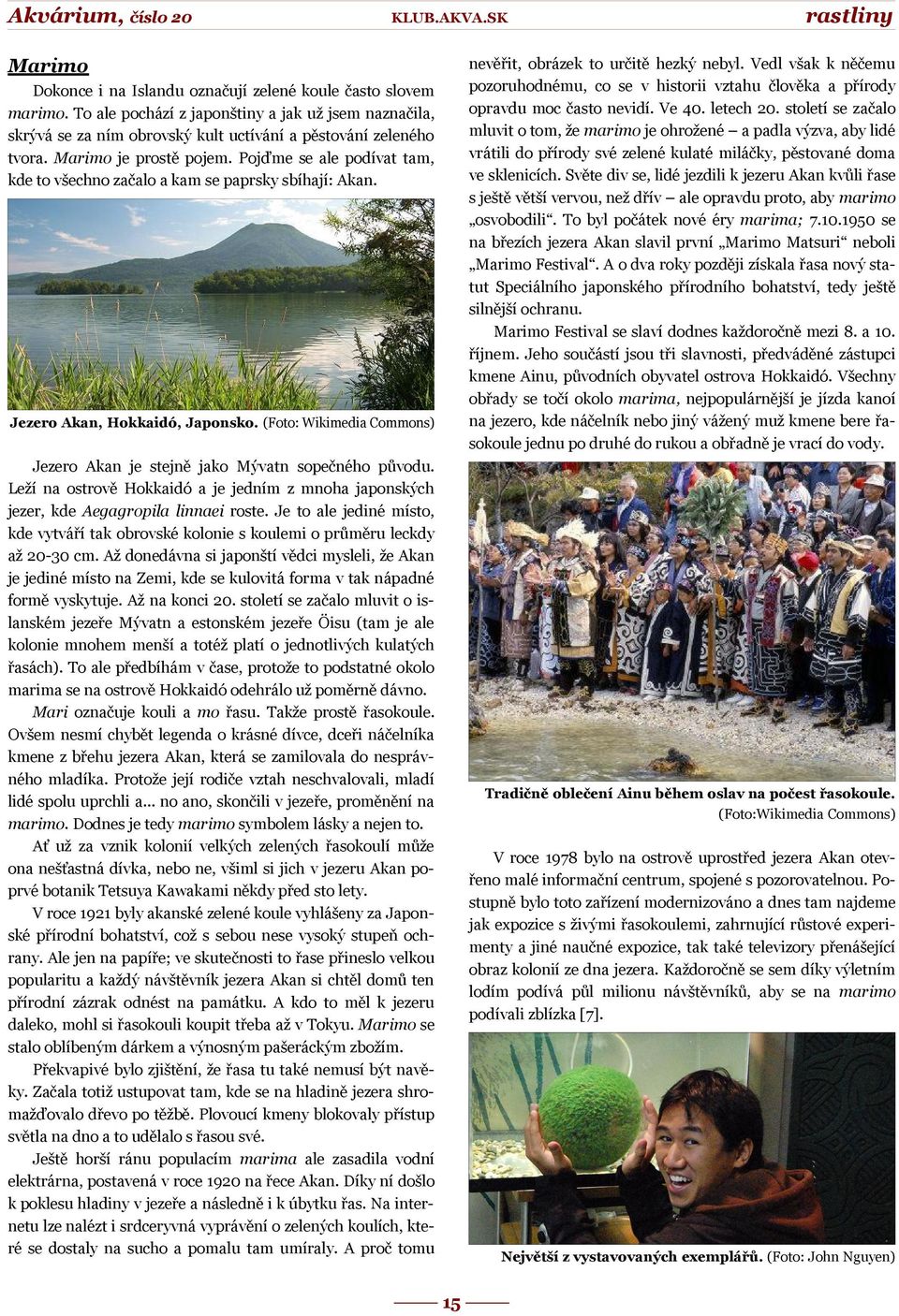 Světe div se, lidé jezdili k jezeru Akan kvůli řase s ještě větší vervou, než dřív ale opravdu proto, aby marimo osvobodili. To byl počátek nové éry marima; 7.10.