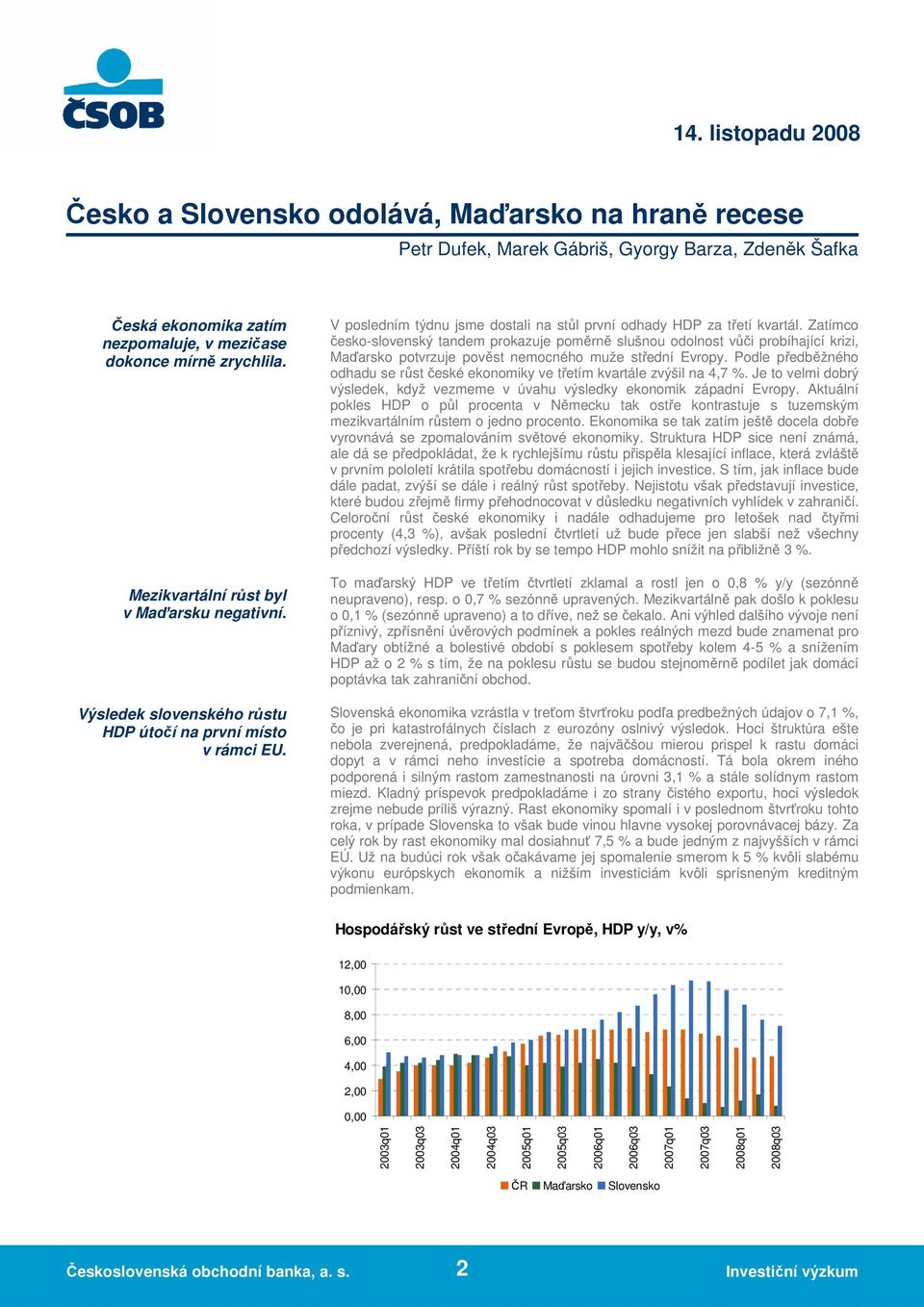 Zatímco česko-slovenský tandem prokazuje poměrně slušnou odolnost vůči probíhající krizi, Maďarsko potvrzuje pověst nemocného muže střední Evropy.